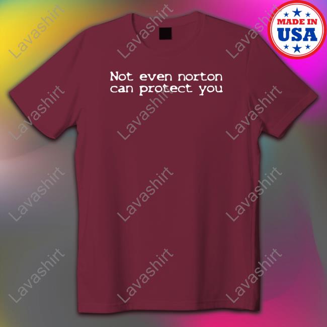 Official Shirts That Go Hard Not Even Norton Can Protect You T Shirt