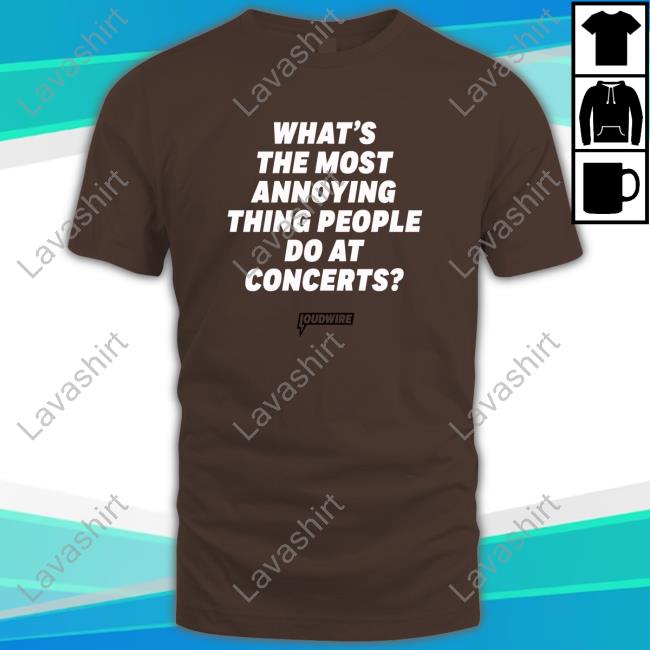 Official Loudwire What's The Most Annoying Thing People Do At Concerts Tshirt