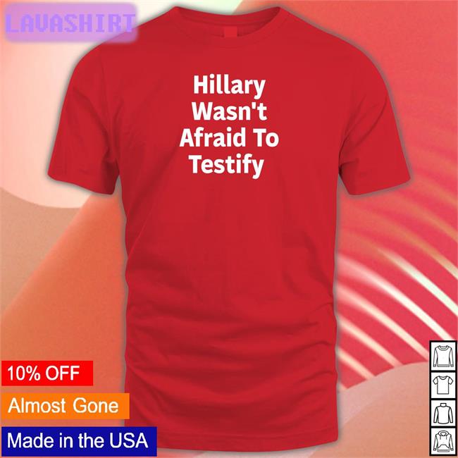 Hillary Wasn't Afraid To Testify Shirts Hillary Clinton ͏ Hillary Wasn't Afraid To Testify Long Sleeve T Shirt