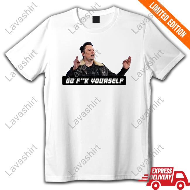 Elon Musk Go Fuck Yourself Shirts