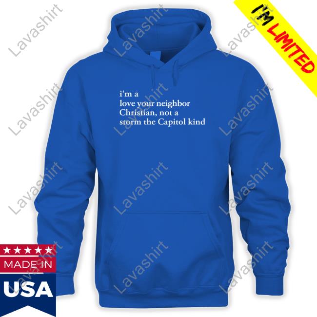 Official I'm A Love Your Neighbor Christian Not A Storm The Capitol Kind Shirt