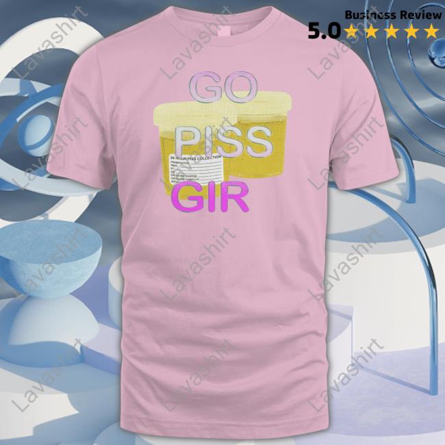 Go Piss Girl T Shirt