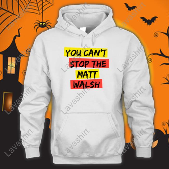 Daily Wire You Can't Stop The Matt Walsh Tee
