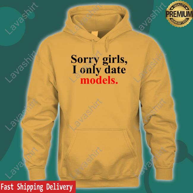 Sorry Girls, I Only Date Models T-Shirt Greykindagirl Sorry Girls, I Only Date Models Greykindagirl Will T-Shirt
