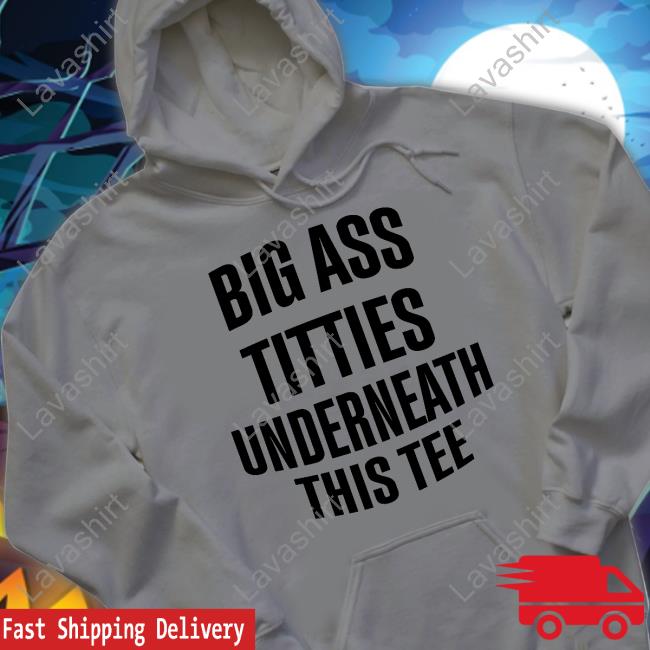 Big Ass Titties Underneath This Tee Shirts