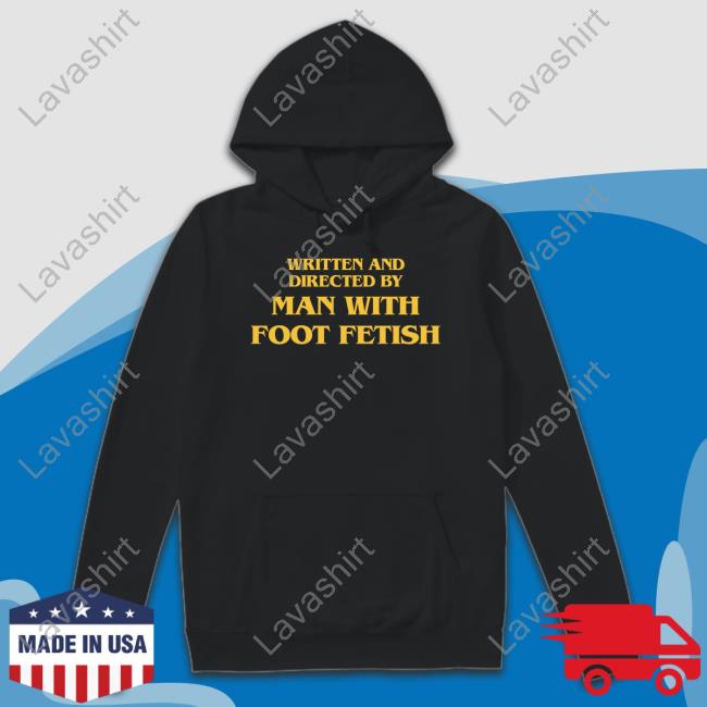 Written And Directed By Man With A Foot Fetish Shirt