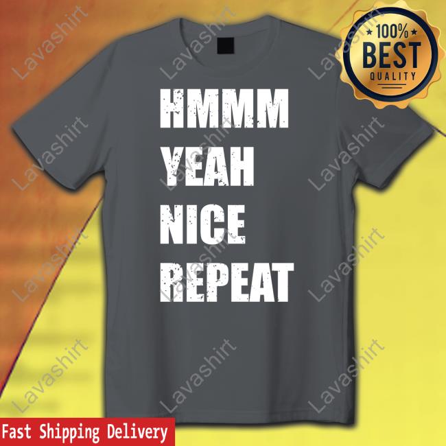 Official Hmmm Yeah Nice Repeat Shirt