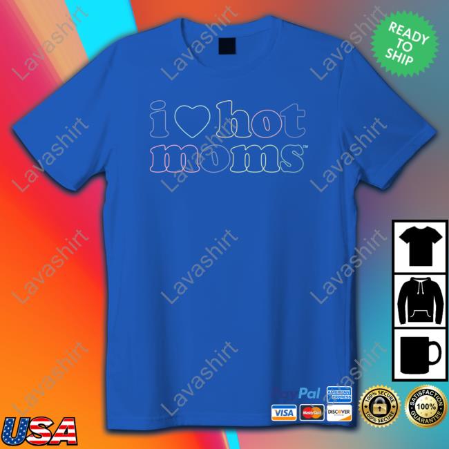 Official I Love Hot Moms Tm Hoodie I Love Hot Moms Tm Tee