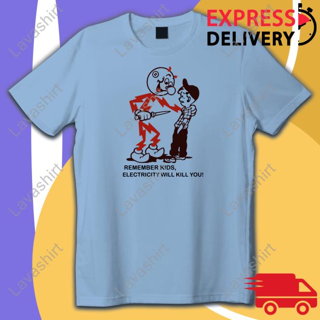 Remember Kids Electricity Will Kill You Shirt