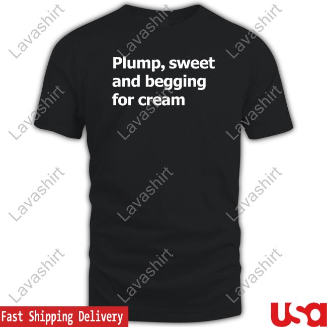 Official Plump Sweet And Begging For Cream Long Sleeve Tee
