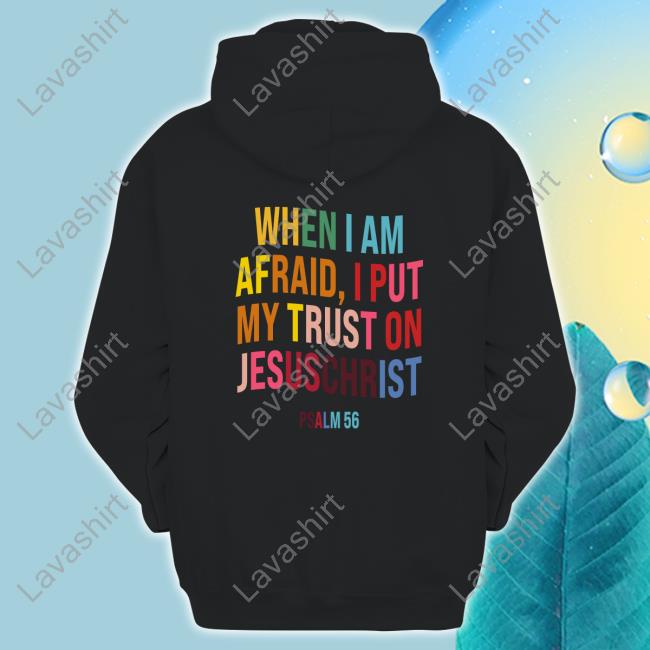When I Am Afraid, I Put My Trust On JesusChrist Long Sleeve Tee PSALM 56