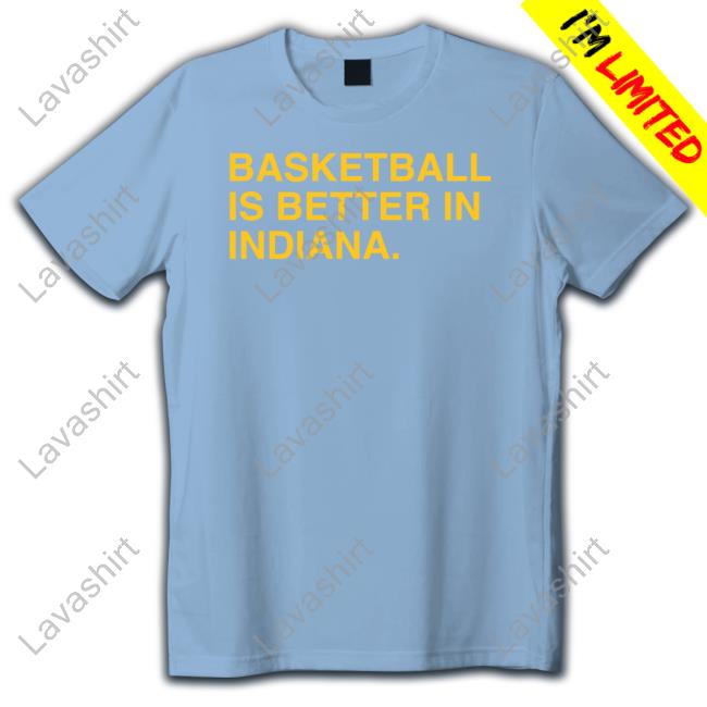 Basketball Is Better In Indiana Shirt
