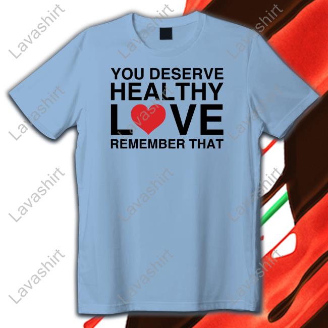 We're Not Really Strangers Merch You Deserve Healthy Love Remember That Shirts