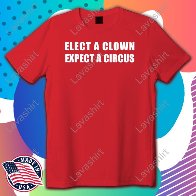 Elect A Clown Expect A Circus Shirt