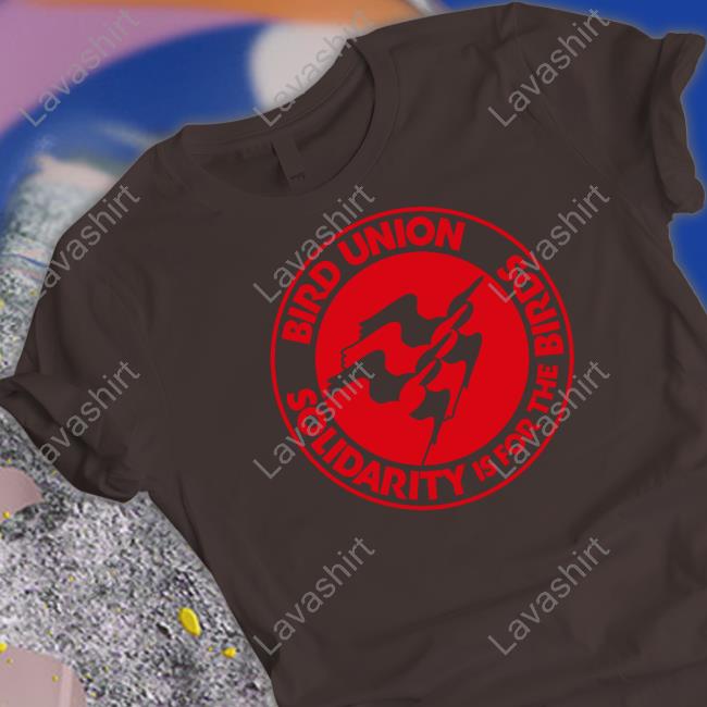 The Bird Union Bird Union Solidarity Is For The Birds Shirts