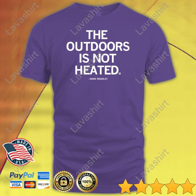 The Outdoors Is Not Heated Tee Shirt The Outdoors Is Not Heated Tee Shirt