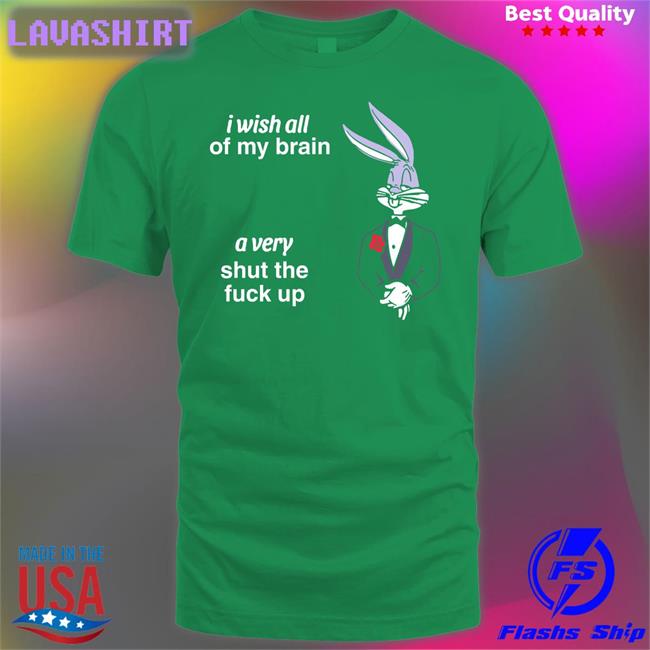 Shirts That Go Hard I Wish All Of My Brain A Very Shut The Fuck Up Sweatshirt