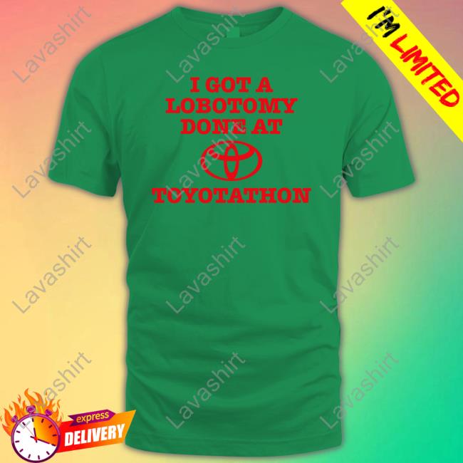 I Got A Lobotomy Done At Toyotathon T Shirt