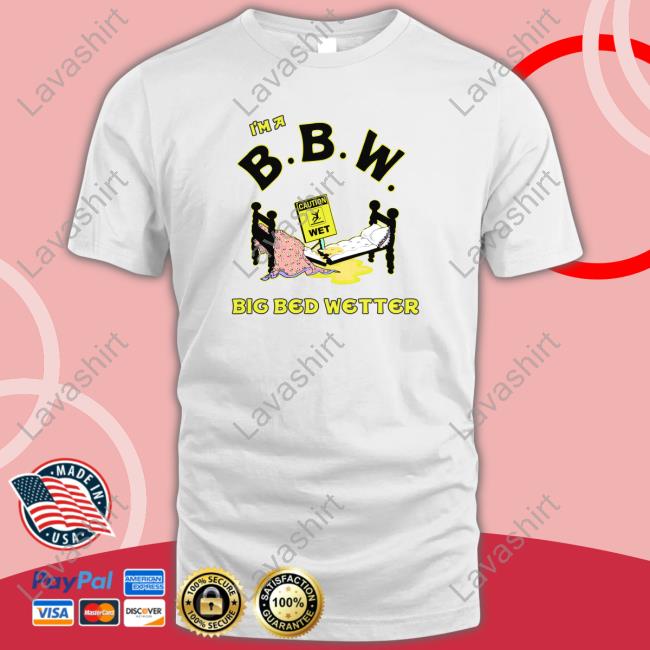 I'm A BBW Big Bed Wetter Edition Limited Tee Shirts