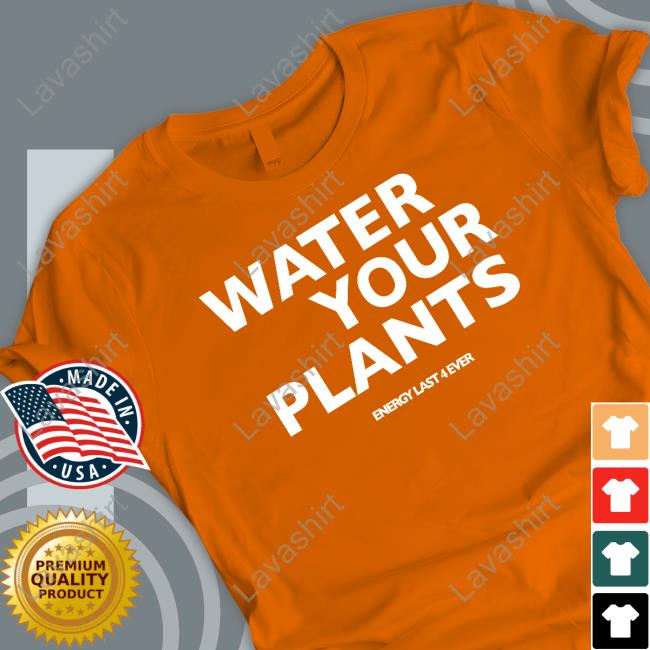 7Uice Water Your Plants Energy Last 4 Ever T-Shirt Boston Celtics Water Your Plants T-Shirt
