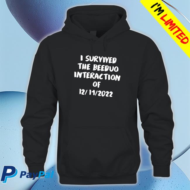 I survived the Beeduo interaction of 12 11 2022 funny Hooded Sweatshirt I survived the Beeduo interaction of 12 11 2022 funny Long Sleeve Tee