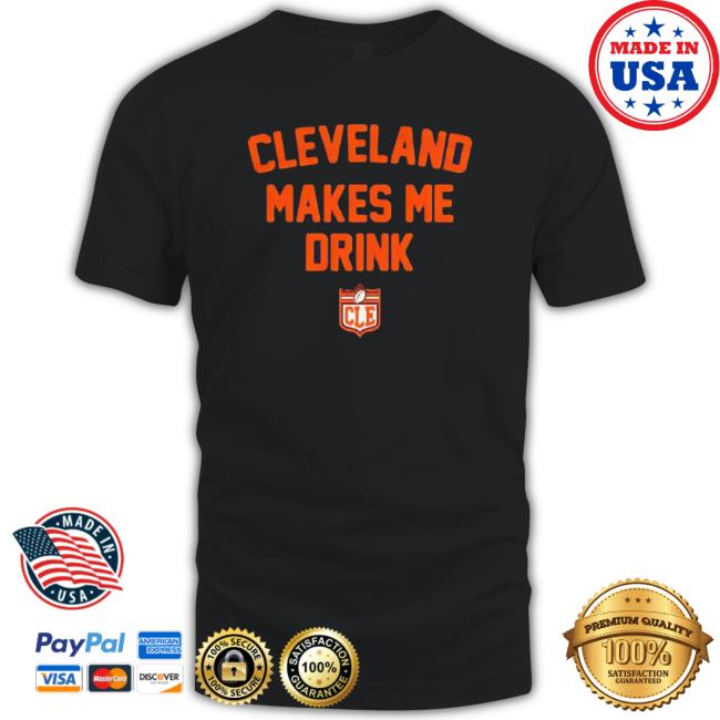 Cleveland Makes Me Drink Cle Classic Shirt