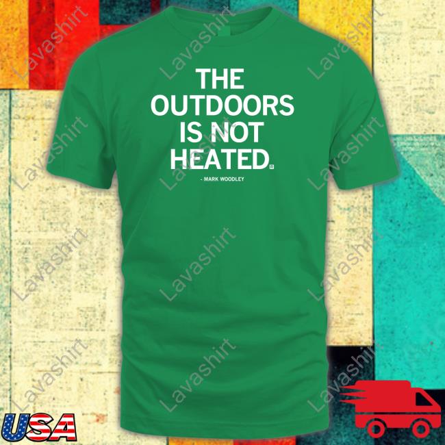The Outdoors Is Not Heated Shirts