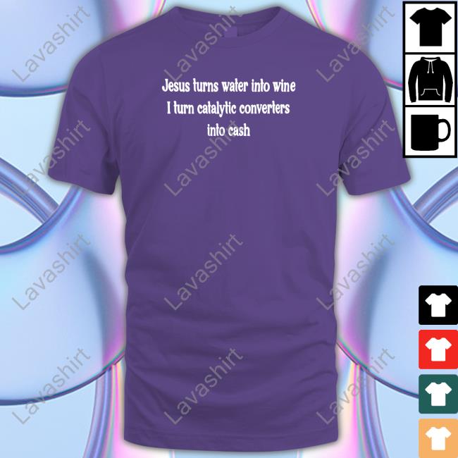 Jesus Turns Water Into Wine I Turn Catalytic Converters Into Cash Hoodie