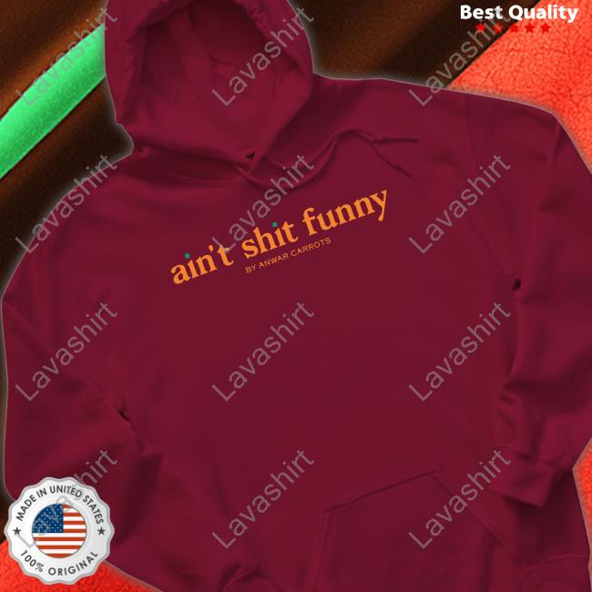 Ain't Shit Funny Sweatshirt Official Ain't Shit Funny By Anwar Carrots T Shirt