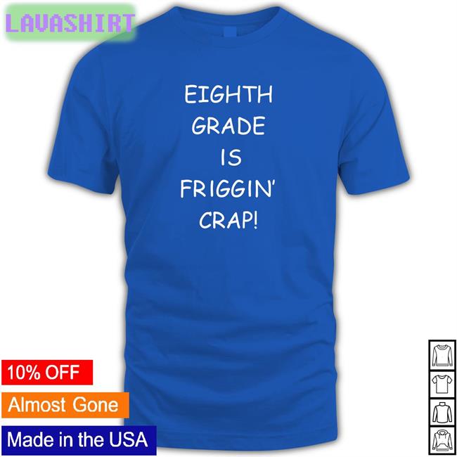 Tom Eighth Grade Is Friggin Crap Edition Limited Tees Hitshowone