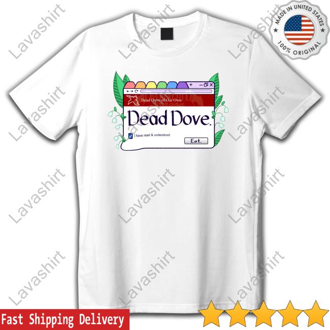 Dead Dove I Have Read & Understood Eat T Shirt