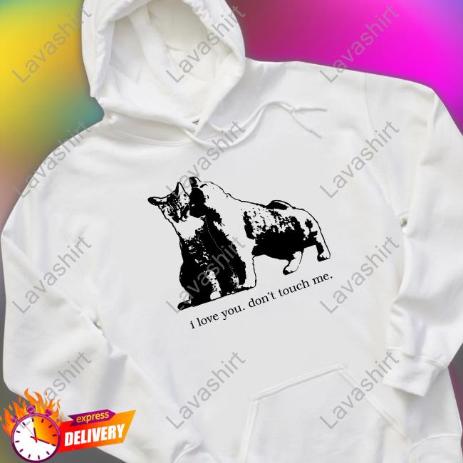 I Love You Don't Touch Me Shirt