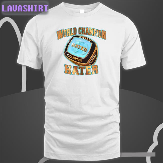 World Champion Hater T Shirt Shitheadsteve