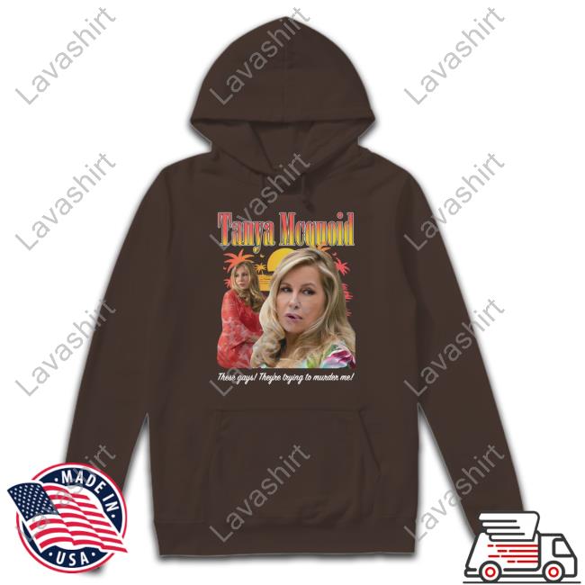 Tanya McQuoid Shirt Tanya Mcquoid These Gays They're Trying To Murder Me T Shirt