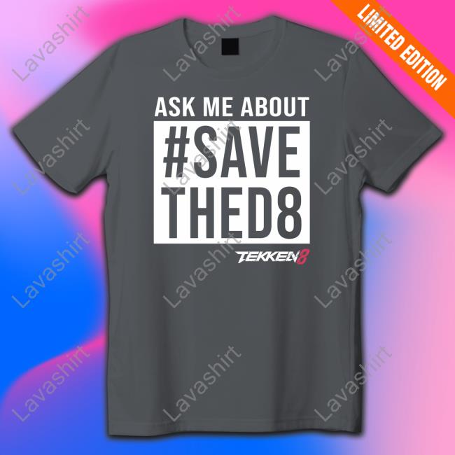 Yaya Han Ask Me About #Savethed8 Shirts Tekken 8