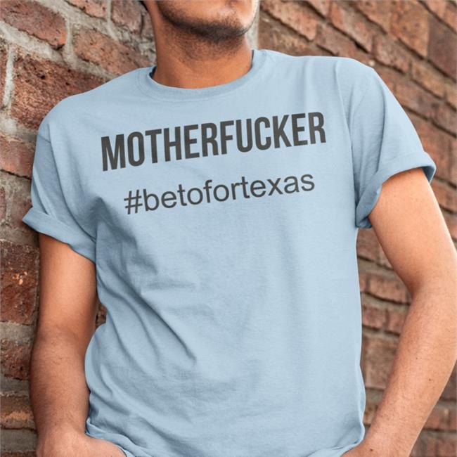 Beto O'rourke Motherfucker T Shirt #Betofortexas