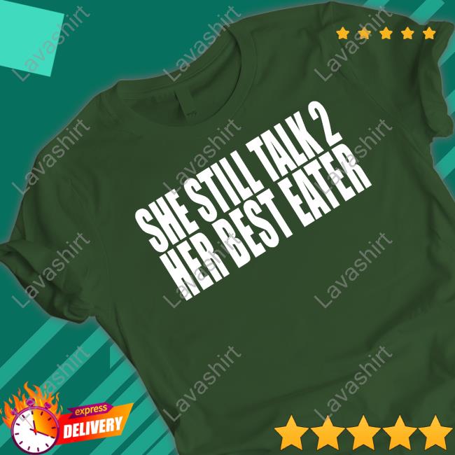 She Still Talk 2 Her Best Eater T Shirt