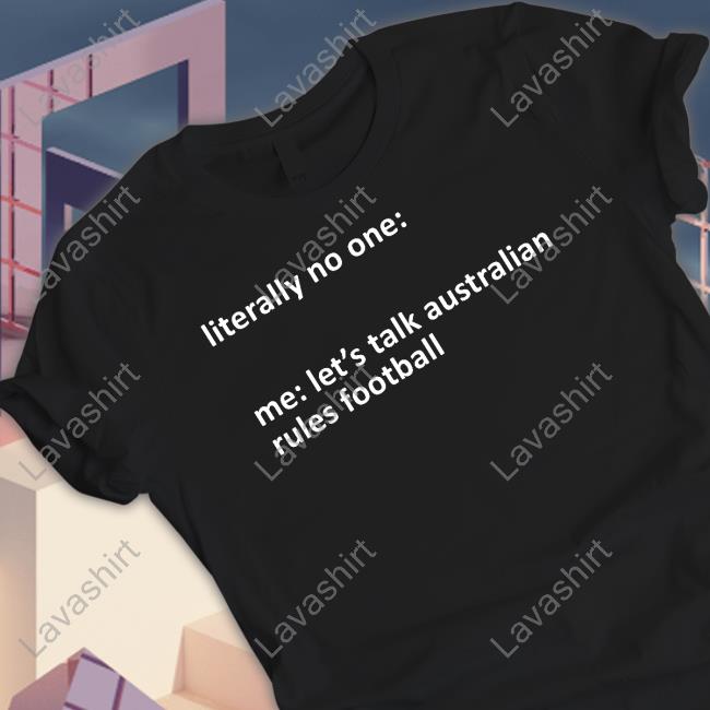 Literally No One Me Let's Talk Australian Rules Football T Shirts A Yank On The Footy Podcast