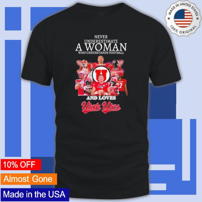Official Never Underestimate A Woman Who Understands Football And Loves Utah Utes Football Signatures 2023 Shirts
