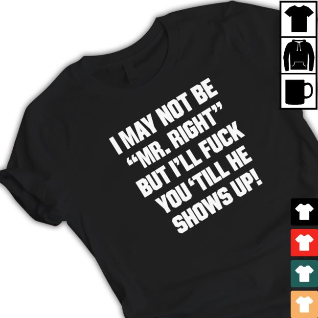 Official I may not be mr right but I’ll fuck you ’till he shows up Hooded Sweatshirt