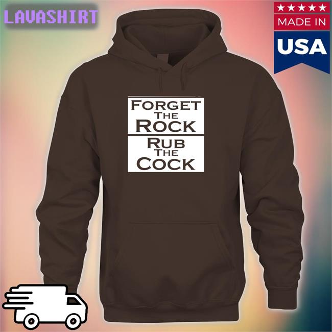 Shirts That Go Hard Forget The Rock Rub The Cock Long Sleeve Tee Shirtsthtgohard
