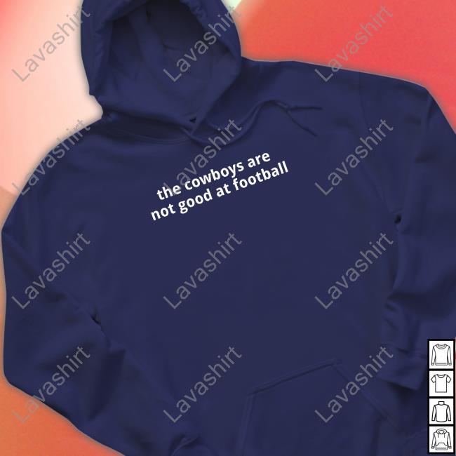 The Cowboys Are Not Good At Football Sweatshirt