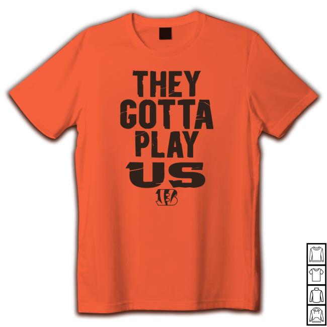 The Bengals They Gotta Play Us Tee