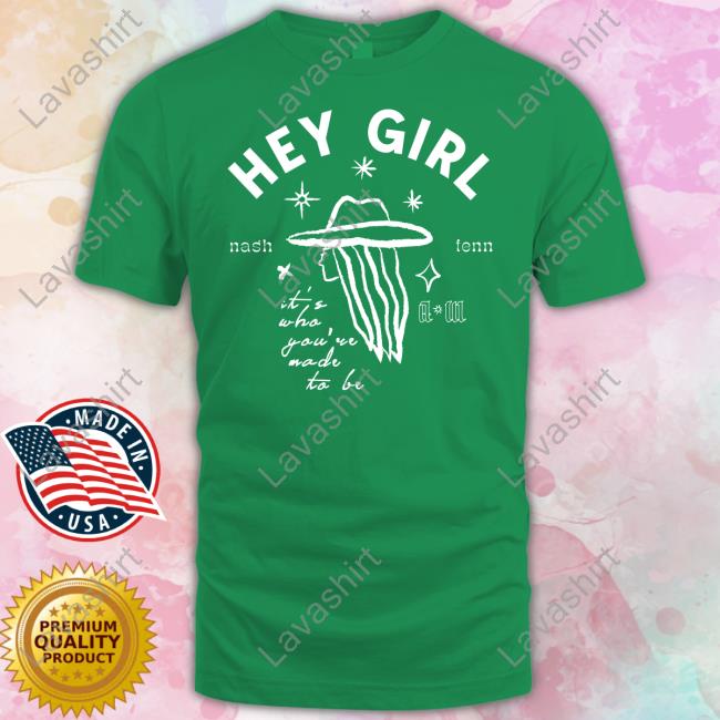 Official Hey Girl Nash Tenn It's Who You're Made To Be Tee Anne Wilson Merch