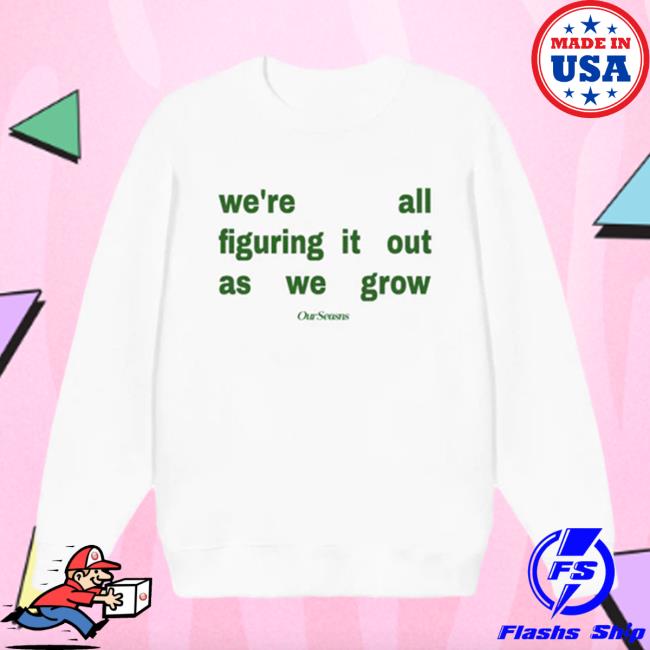 Ourseasns Merch Figuring It Out As We Grow T Shirt