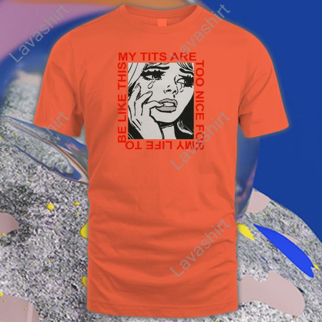 My Tits Are Too Nice For My Life To Be Like This Crewneck Sweatshirt