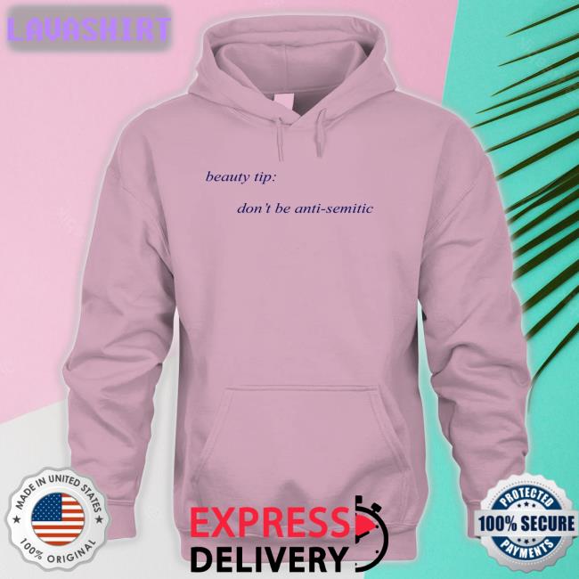 Beauty Tip Don't Be Anti Semitic Sweatshirt Shirts That Go Hard