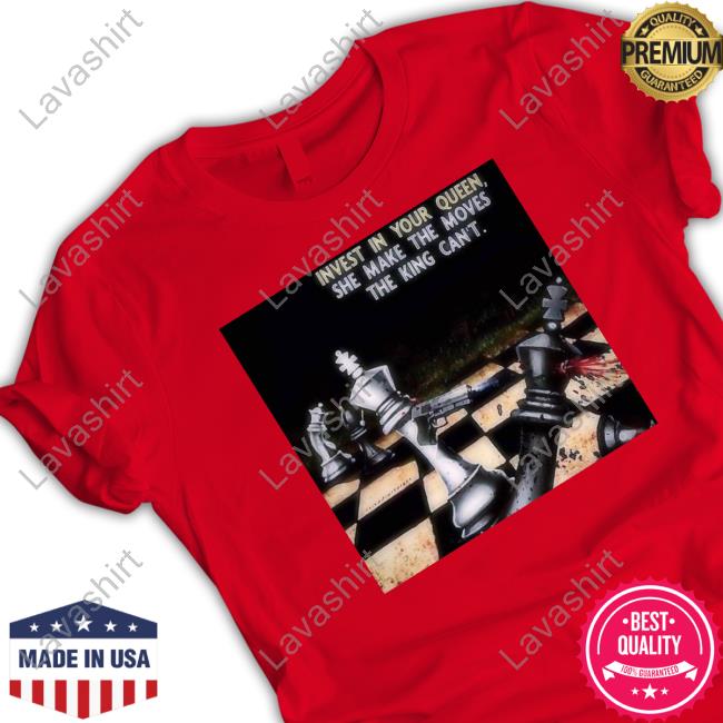 Invest In Your Queen She Make The Moves The King Can't T-Shirt