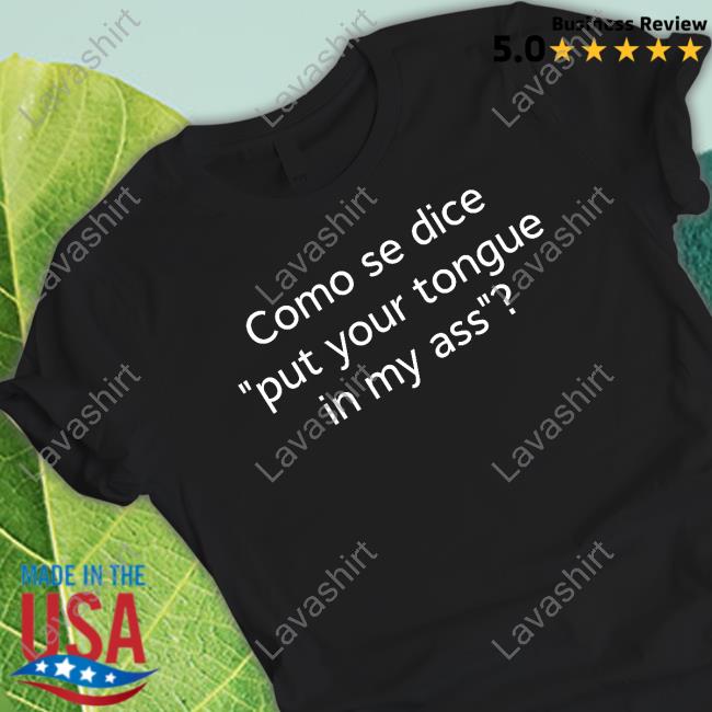 Official Como Se Dice Put Your Tongue In My Ass T Shirt
