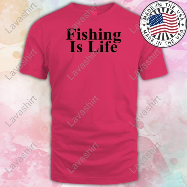 Fishing Is Life Shirt